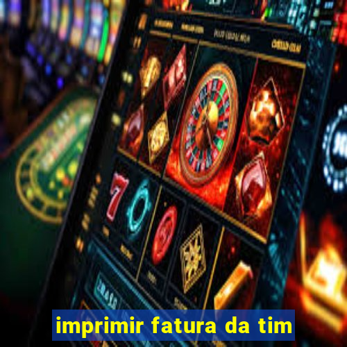 imprimir fatura da tim